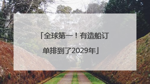 全球第一！有造船订单排到了2029年
