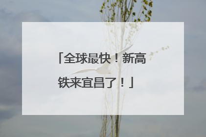 全球最快！新高铁来宜昌了！