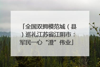 全国双拥模范城（县）巡礼江苏省江阴市：军民一心“澄”伟业
