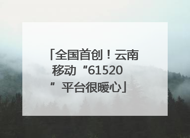 全国首创！云南移动“61520”平台很暖心