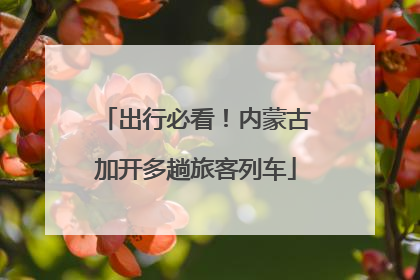 出行必看！内蒙古加开多趟旅客列车