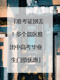 准考证别丢！多个景区推出中高考毕业生门票优惠