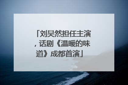 刘昊然担任主演，话剧《温暖的味道》成都首演