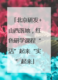 北京研发+山西落地，红色研学课程“活”起来“实”起来