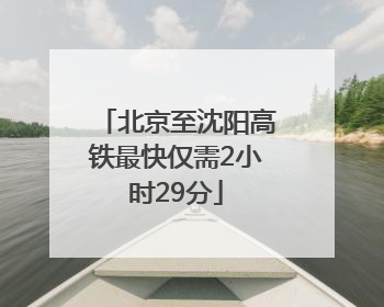 北京至沈阳高铁最快仅需2小时29分