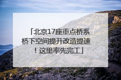 北京17座重点桥系桥下空间提升改造提速！这里率先完工