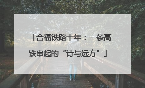合福铁路十年：一条高铁串起的“诗与远方”