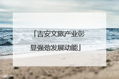 吉安文旅产业彰显强劲发展动能