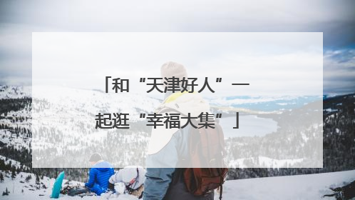 和“天津好人”一起逛“幸福大集”