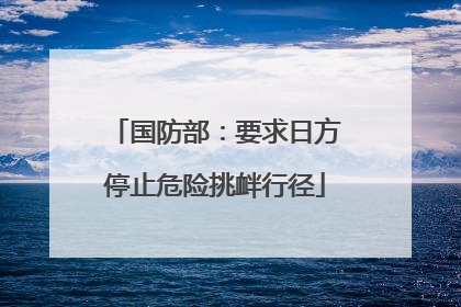 国防部：要求日方停止危险挑衅行径