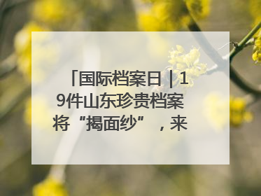 国际档案日｜19件山东珍贵档案将“揭面纱”，来先睹为快！
