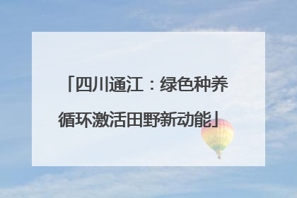 四川通江：绿色种养循环激活田野新动能