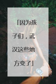 因为孩子们，武汉这些地方变了