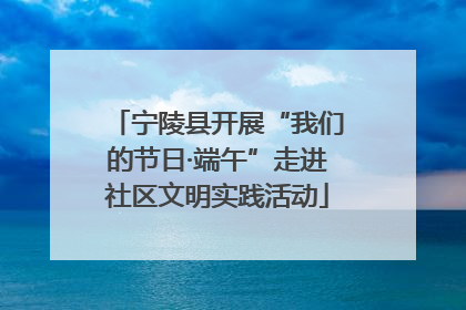 宁陵县开展“我们的节日·端午”走进社区文明实践活动