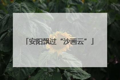 安阳飘过“沙画云”