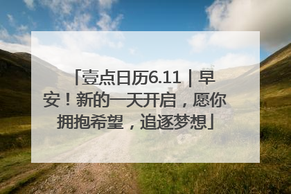 壹点日历6.11｜早安！新的一天开启，愿你拥抱希望，追逐梦想