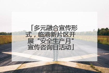 多元融合宣传形式，临港新片区开展“安全生产月”宣传咨询日活动
