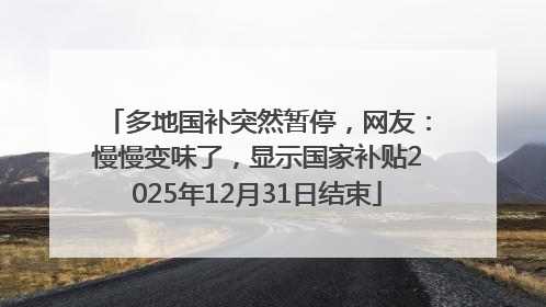 多地国补突然暂停，网友：慢慢变味了，显示国家补贴2025年12月31日结束