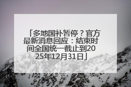 多地国补暂停？官方最新消息回应：结束时间全国统一截止到2025年12月31日