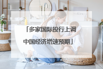 多家国际投行上调中国经济增速预期