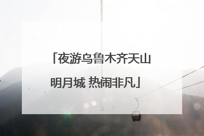 夜游乌鲁木齐天山明月城 热闹非凡