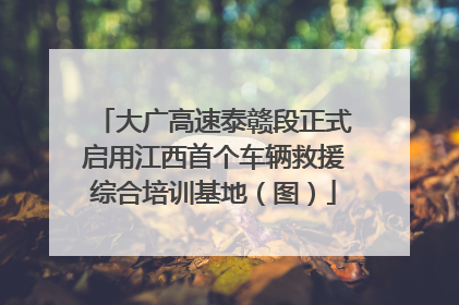 大广高速泰赣段正式启用江西首个车辆救援综合培训基地（图）