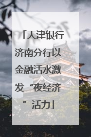 天津银行济南分行以金融活水激发“夜经济”活力