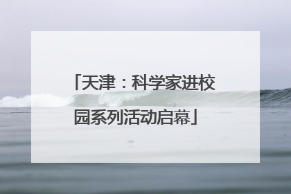 天津：科学家进校园系列活动启幕