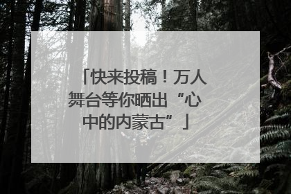 快来投稿！万人舞台等你晒出“心中的内蒙古”