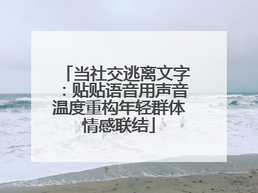 当社交逃离文字：贴贴语音用声音温度重构年轻群体情感联结