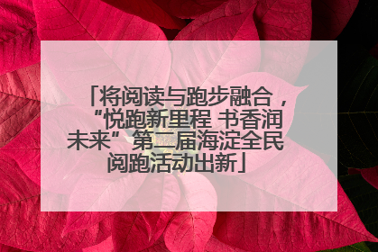 将阅读与跑步融合，“悦跑新里程 书香润未来”第二届海淀全民阅跑活动出新