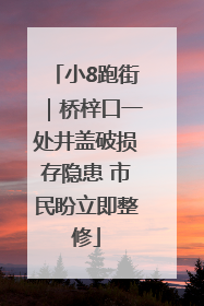 小8跑街｜桥梓口一处井盖破损存隐患 市民盼立即整修
