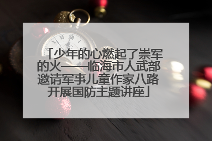 少年的心燃起了崇军的火——临海市人武部邀请军事儿童作家八路开展国防主题讲座