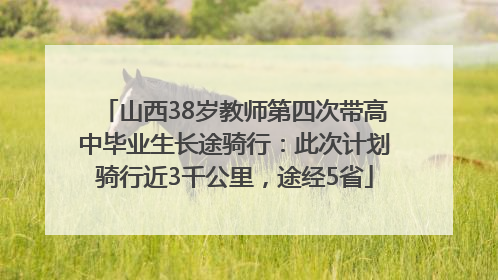 山西38岁教师第四次带高中毕业生长途骑行：此次计划骑行近3千公里，途经5省