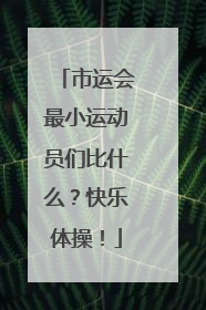 市运会最小运动员们比什么？快乐体操！