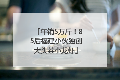 年销5万斤！85后福建小伙独创大头菜小龙虾