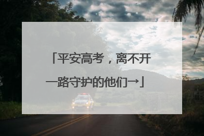 平安高考，离不开一路守护的他们→