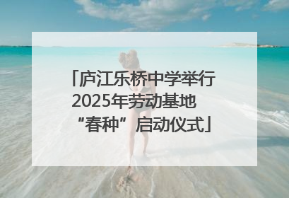 庐江乐桥中学举行2025年劳动基地“春种”启动仪式