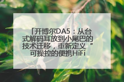 开博尔DA5：从台式解码耳放到小尾巴的技术迁移，重新定义“可操控的便携HiFi解码耳放”