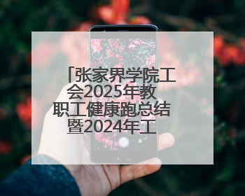 张家界学院工会2025年教职工健康跑总结暨2024年工会评奖评优表彰大会圆满举行