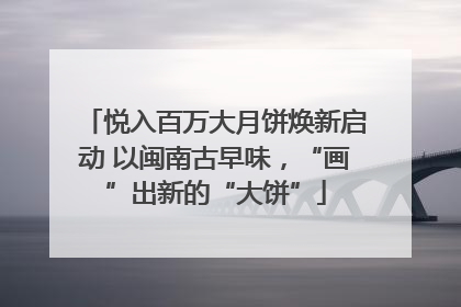 悦入百万大月饼焕新启动 以闽南古早味，“画”出新的“大饼”
