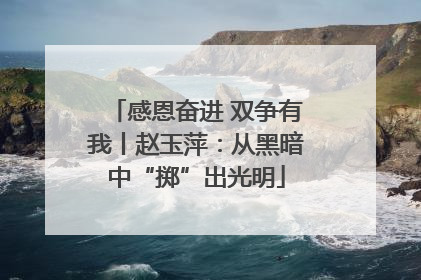 感恩奋进 双争有我丨赵玉萍：从黑暗中“掷”出光明