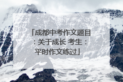 成都中考作文题目：关于成长 考生：平时作文练过
