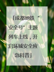 成都地铁“安全号”主题列车上线，开启环城安全应急科普