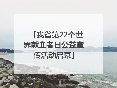 我省第22个世界献血者日公益宣传活动启幕