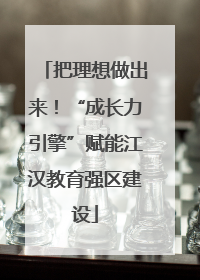 把理想做出来！“成长力引擎”赋能江汉教育强区建设