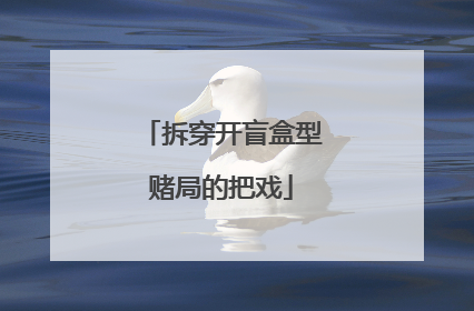 拆穿开盲盒型赌局的把戏