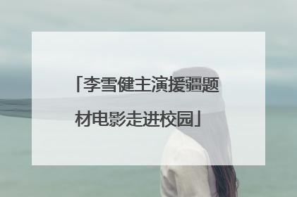 李雪健主演援疆题材电影走进校园