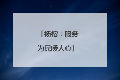 杨榕：服务为民暖人心
