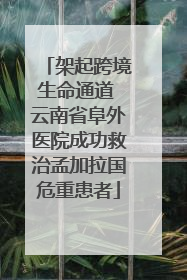 架起跨境生命通道 云南省阜外医院成功救治孟加拉国危重患者